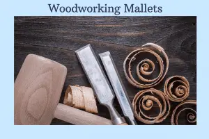 why are mallets needed for woodworking